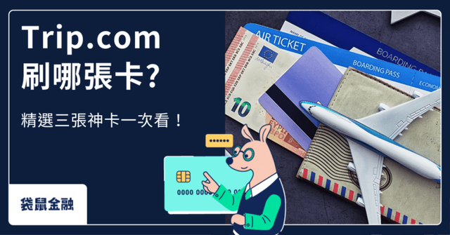 Trip.com 高回饋信用卡》精選2張出遊必刷高回饋神卡!